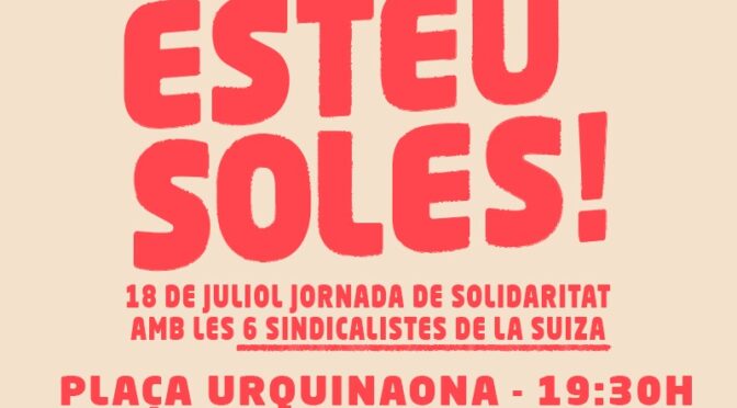 No esteu soles! Jornada de solidaritat amb les 6 sindicalistes de La Suiza